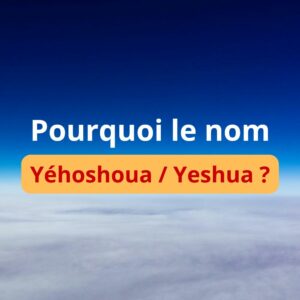 Partage : Pourquoi le nom de Yéhoshoua / Yeshua ?