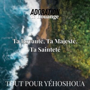🎼 Louange 🎹🥁 – Ta Royauté, Ta Majesté, Ta Sainteté