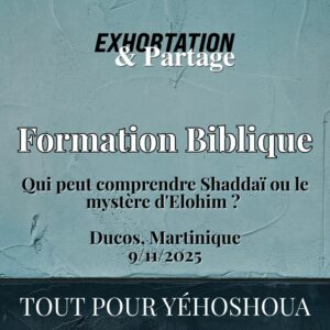 Formation Biblique – Qui peut comprendre Shaddaï ou le mystère d’Elohim ? – 9 Nov. 2025 – Ducos, MQ