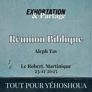 Réunion Biblique – Aleph Tav – 23 Novembre 2025 – Le Robert, MQ