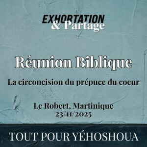 Réunion Biblique – La circoncision du prépuce du coeur – 23 Novembre 2025 – Le Robert, MQ