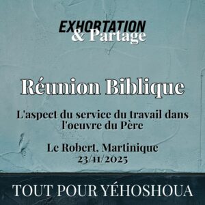 Réunion Biblique – L&rsquo;aspect du service du travail dans l&rsquo;oeuvre du Père – 23/11/2025 – Le Robert, MQ